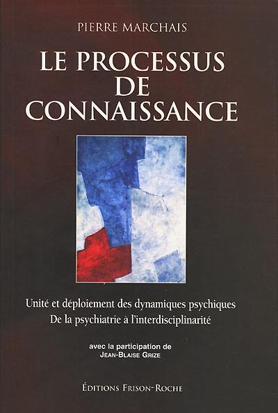 Le processus de connaissance : unité et déploiement des dynamiques psychiques : de la psychatrie à l'interdisciplinarité