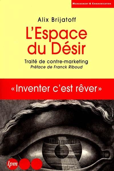 L'espace du désir : traité de contre-marketing