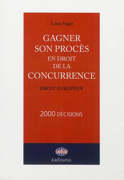 Gagner son procès en droit de la concurrence : droit européen : 2.000 décisions