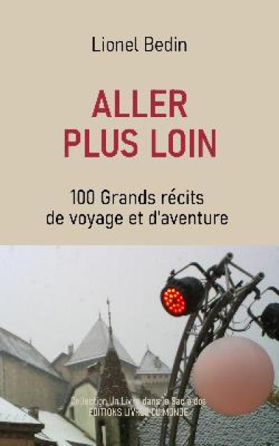 Aller plus loin : 100 grands récits de voyage et d'aventure : chroniques