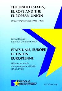 Etats-Unis, Europe et Union européenne : histoire et avenir d'un partenariat difficile (1945-1999). The United States, Europe and the European Union : uneasy partnership (1945-1999)