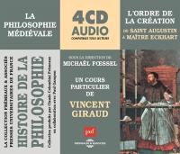 Histoire de la philosophie : la philosophie médiévale. L'ordre de la création : de saint Augustin à maître Eckhart : un cours particulier de Vincent Giraud