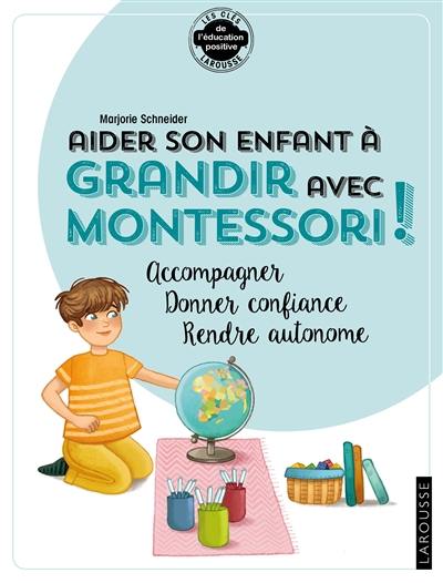 Aider son enfant à grandir avec Montessori : accompagner, donner confiance, rendre autonome