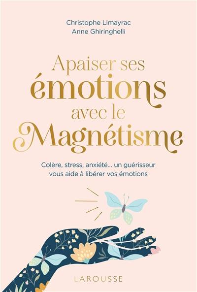 Apaiser ses émotions avec le magnétisme : colère, stress, anxiété... un guérisseur vous aide à libérer vos émotions