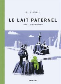 Le lait paternel. Vol. 2. Sous la surface