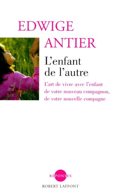 L'enfant de l'autre : l'art de vivre avec l'enfant de votre nouveau compagnon, de votre nouvelle compagne