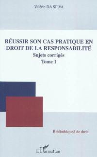 Réussir son cas pratique en droit de la responsabilité : sujets corrigés. Vol. 1