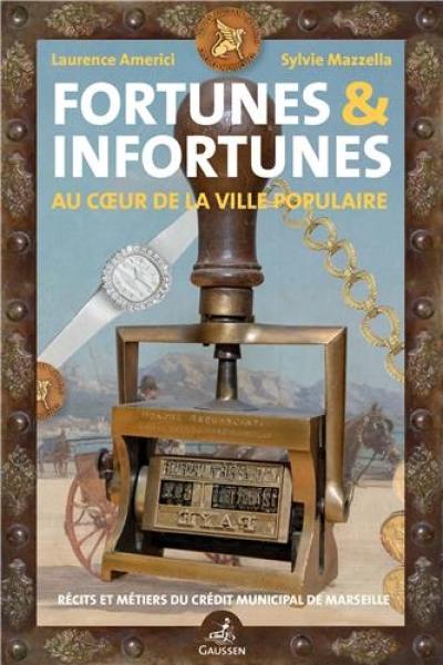 Fortunes & infortunes : au coeur de la ville populaire : récits et métiers du Crédit municipal de Marseille