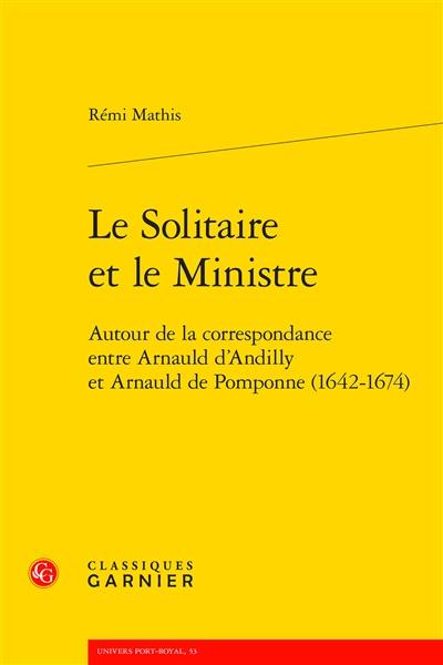 Le solitaire et le ministre : autour de la correspondance entre d'Arnauld d'Andilly et Arnauld de Pomponne (1642-1674)