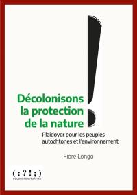 Décolonisons la protection de la nature : plaidoyer pour les peuples autochtones et l'environnement