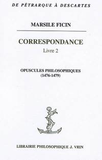 Correspondance. Vol. 2. Opuscules philosophiques (1476-1479)