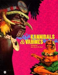 Kannibals et vahinés : imagerie des mers du Sud : exposition, Paris, Musée national des arts d'Afrique et d'Océanie, 23 oct. 2001-18 fév. 2002