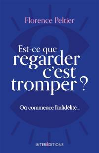 Est-ce que regarder c'est tromper ? : où commence l'infidélité...