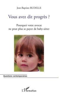 Vous avez dit progrès ? : pourquoi votre avocat ne peut plus se payer de baby-sitter