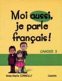 Moi aussi, je parle français ! : cahier 3