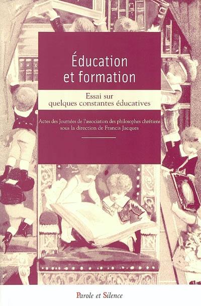 Education et formation, essai sur quelques constantes éducatives : actes des journées de l'association des philosophes chrétiens, colloque tenu à l'Institut catholique de Paris le 16 novembre 2002