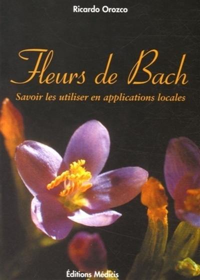 Les fleurs de Bach : savoir les utiliser en applications locales