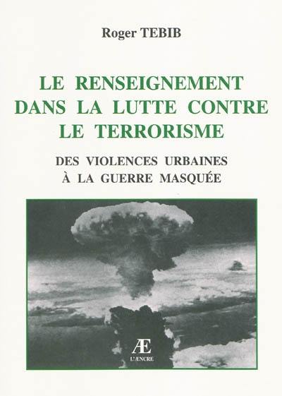 Le renseignement dans la lutte contre le terrorisme : des violences urbaines à la guerre masquée