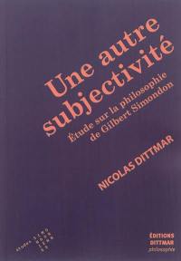 Une autre subjectivité : étude sur la philosophie de Gilbert Simondon