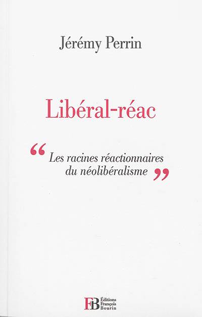 Libéral-réac : essai sur les racines réactionnaires du libéralisme