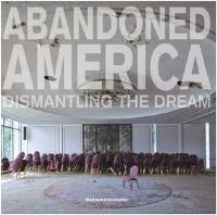 Christopher Matthew Abandoned America : Dismantling the Dream