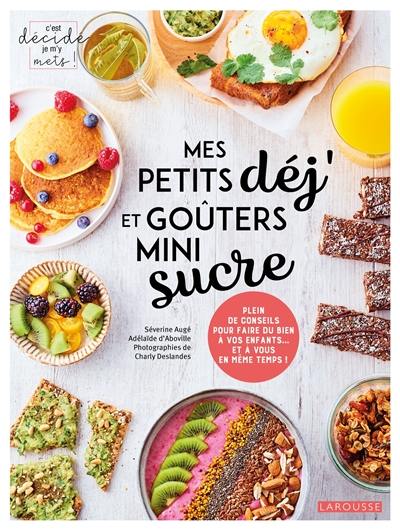 Mes petits déj' et goûters mini sucre : plein de conseils pour faire du bien à vos enfants... et à vous en même temps !