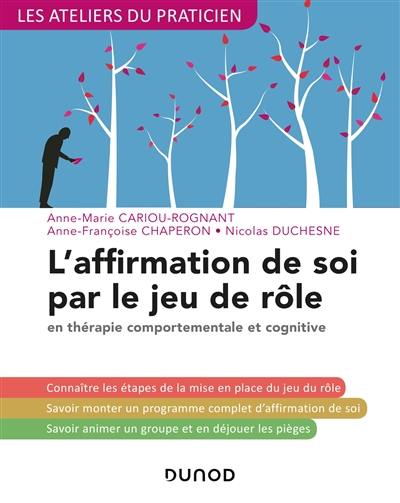 L'affirmation de soi par le jeu de rôle : en thérapie comportementale et cognitive