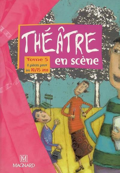 Théâtre en scène. Vol. 5. 8 pièces pour les 10-15 ans