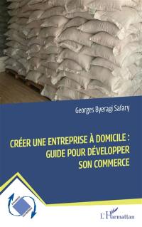 Créer une entreprise à domicile : guide pour développer son commerce