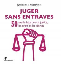 Juger sans entraves : 50 ans de lutte pour la justice, les droits et les libertés