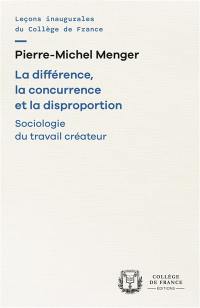 La différence, la concurrence et la disproportion : sociologie du travail créateur