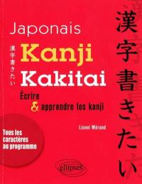 Kanji kakitai : écrire et apprendre les kanji