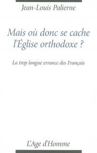 Mais où donc se cache l'Eglise orthodoxe ? : la trop longue errance des Français