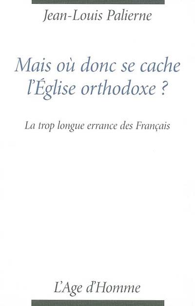 Mais où donc se cache l'Eglise orthodoxe ? : la trop longue errance des Français