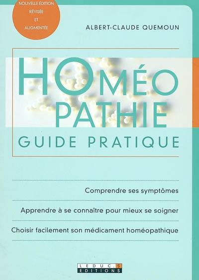 Homéopathie : guide pratique : comprendre ses symptômes, apprendre à se connaître pour mieux se soigner, choisir facilement son médicament homéopathique