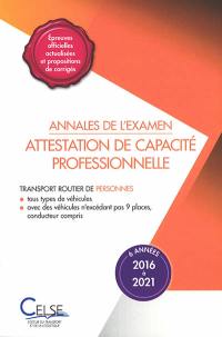 Annales de l'examen attestation de capacité professionnelle : transport routier de personnes, tous types de véhicules, avec des véhicules n'excédant pas 9 places, conducteur compris : 6 années, 2016 à 2021