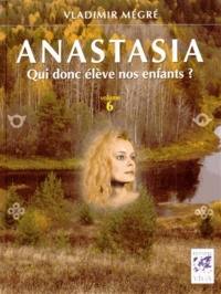 Anastasia. Vol. 6. Qui donc élève nos enfants ?