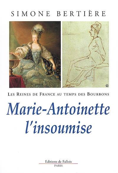 Les reines de France au temps des Bourbons. Vol. 4. Marie-Antoinette l'insoumise