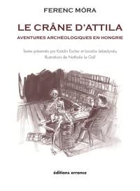 Le crâne d'Attila : aventures archéologiques en Hongrie