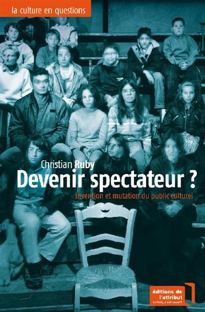 Devenir spectateur ? : invention et mutation du public culturel