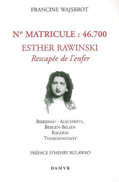 N° matricule, 46.700 Esther Rawinski rescapée de l'enfer : récit : Birkenau, Auschwitz, Bergen-Belsen, Raghun, Theresienstadt