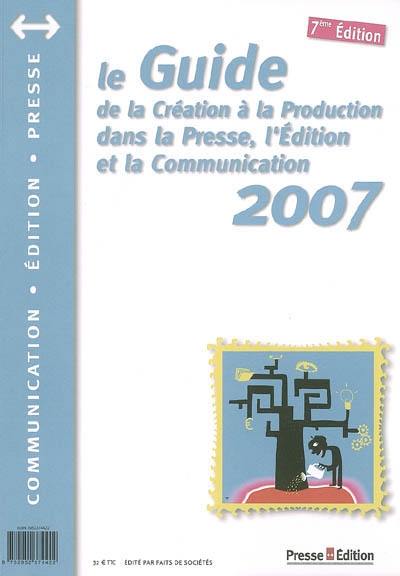 Le guide de la création à la production dans la presse, l'édition et la communication 2007