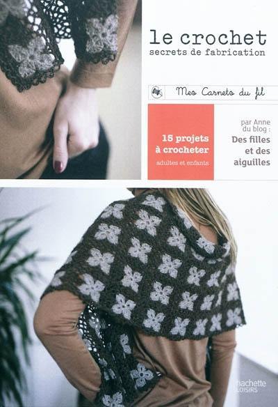 Le crochet : secrets de fabrication : 15 projets à crocheter, adultes et enfants