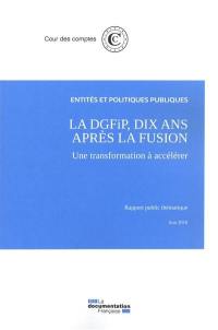 La DGFiP, dix ans après la fusion : une transformation à accélérer : rapport public thématique, juin 2018