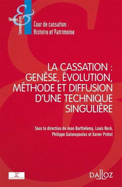 La cassation : genèse, évolution, méthode et diffusion d'une technique singulière