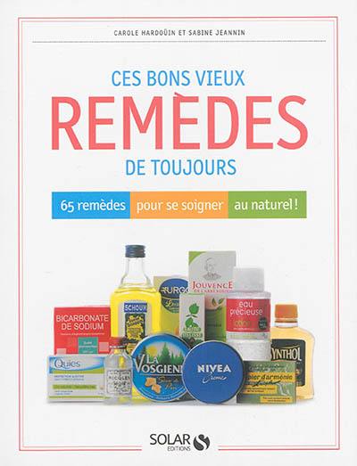 Ces bons vieux remèdes de toujours : 65 remèdes pour se soigner au naturel !