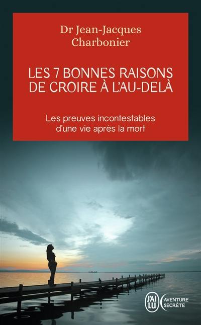 Les 7 bonnes raisons de croire à l'au-delà : le livre à offrir aux sceptiques et aux détracteurs