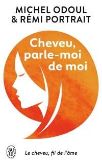 Cheveu, parle-moi de moi : le cheveu, fil de l'âme