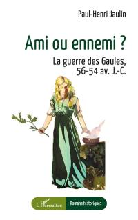 Ami ou ennemi ? : la guerre des Gaules, 56-54 av. J.-C.