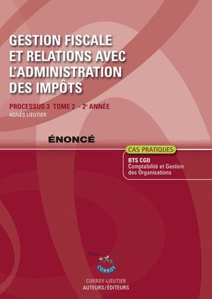 Gestion fiscale et relations avec l'administration des impôts. Vol. 2. Processus 3 du BTS CGO 2e année : énoncé